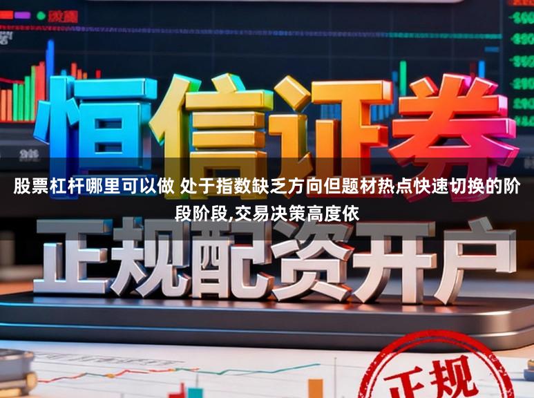 股票杠杆哪里可以做 处于指数缺乏方向但题材热点快速切换的阶段阶段，交易决策高度依