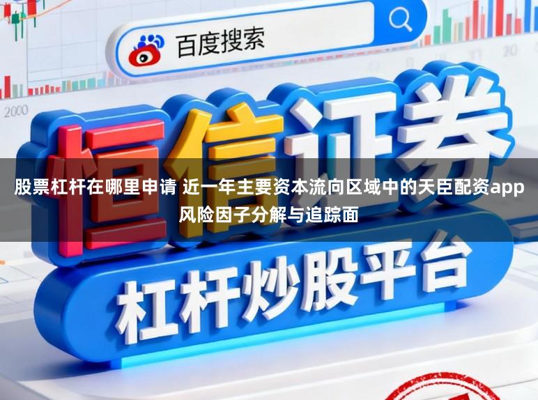 股票杠杆在哪里申请 近一年主要资本流向区域中的天臣配资app风险因子分解与追踪面
