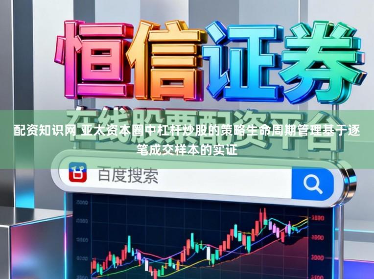 配资知识网 亚太资本圈中杠杆炒股的策略生命周期管理基于逐笔成交样本的实证