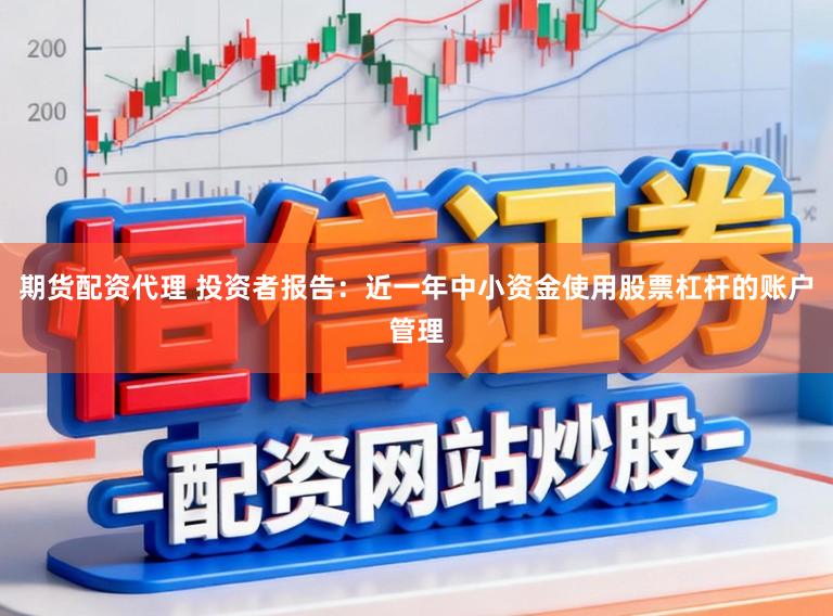 期货配资代理 投资者报告：近一年中小资金使用股票杠杆的账户管理