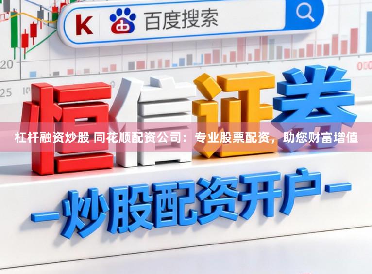 杠杆融资炒股 同花顺配资公司:专业股票配资,助您财富增值