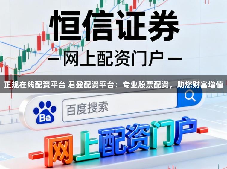 正规在线配资平台 君盈配资平台:专业股票配资,助您财富增值